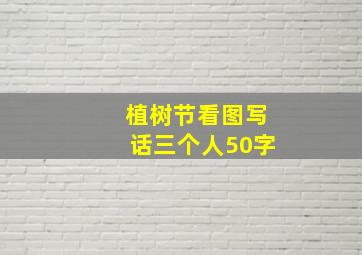 植树节看图写话三个人50字