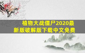 植物大战僵尸2020最新版破解版下载中文免费