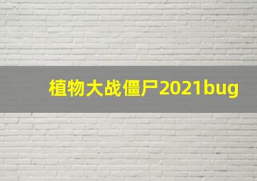 植物大战僵尸2021bug