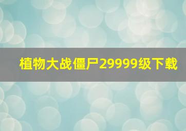 植物大战僵尸29999级下载