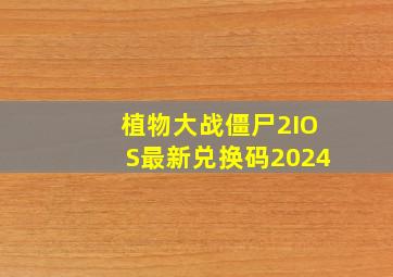 植物大战僵尸2IOS最新兑换码2024