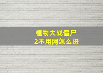 植物大战僵尸2不用网怎么进