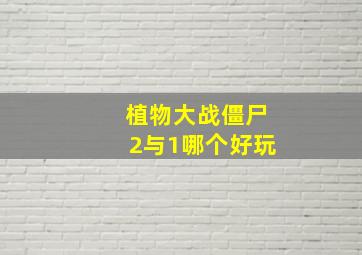 植物大战僵尸2与1哪个好玩