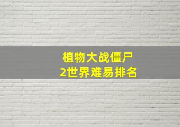 植物大战僵尸2世界难易排名