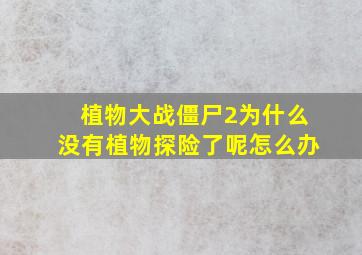 植物大战僵尸2为什么没有植物探险了呢怎么办