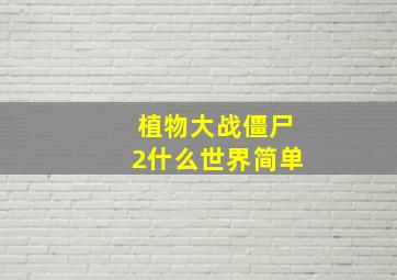 植物大战僵尸2什么世界简单