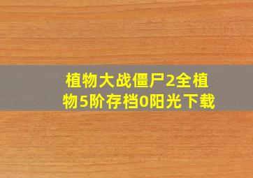 植物大战僵尸2全植物5阶存档0阳光下载