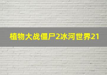 植物大战僵尸2冰河世界21