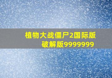 植物大战僵尸2国际版破解版9999999