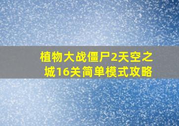 植物大战僵尸2天空之城16关简单模式攻略