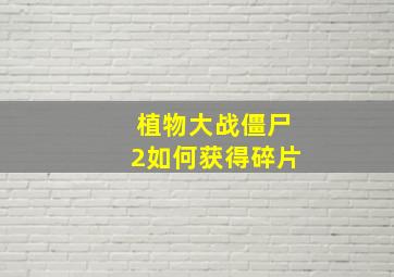 植物大战僵尸2如何获得碎片