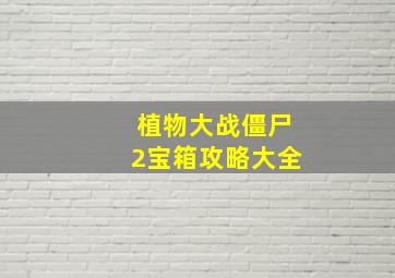 植物大战僵尸2宝箱攻略大全