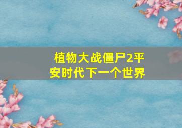 植物大战僵尸2平安时代下一个世界