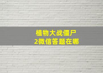 植物大战僵尸2微信答题在哪