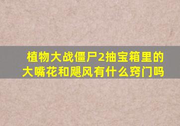 植物大战僵尸2抽宝箱里的大嘴花和飓风有什么窍门吗