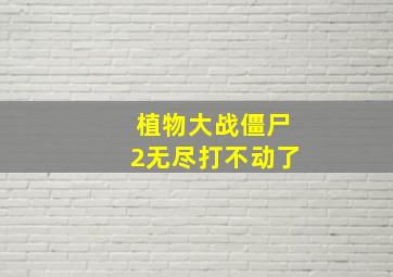 植物大战僵尸2无尽打不动了