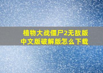 植物大战僵尸2无敌版中文版破解版怎么下载