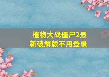 植物大战僵尸2最新破解版不用登录