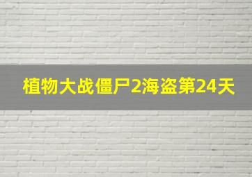 植物大战僵尸2海盗第24天