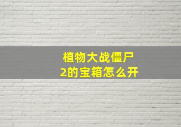 植物大战僵尸2的宝箱怎么开