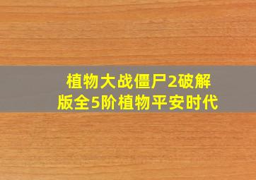 植物大战僵尸2破解版全5阶植物平安时代