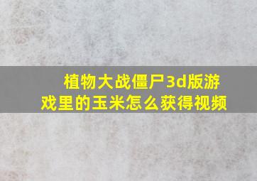 植物大战僵尸3d版游戏里的玉米怎么获得视频