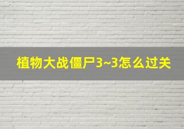 植物大战僵尸3~3怎么过关