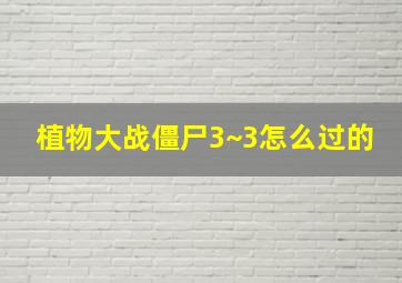 植物大战僵尸3~3怎么过的