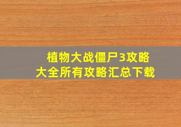 植物大战僵尸3攻略大全所有攻略汇总下载