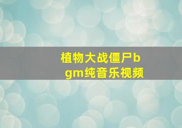 植物大战僵尸bgm纯音乐视频