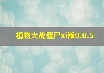 植物大战僵尸xi版0.0.5