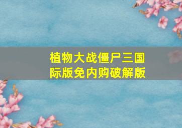 植物大战僵尸三国际版免内购破解版