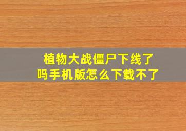 植物大战僵尸下线了吗手机版怎么下载不了