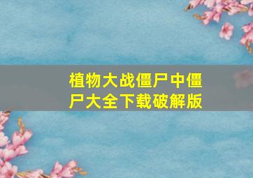 植物大战僵尸中僵尸大全下载破解版