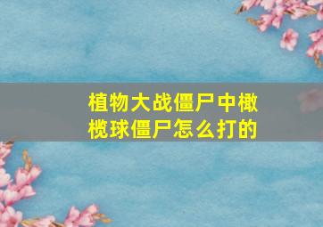 植物大战僵尸中橄榄球僵尸怎么打的