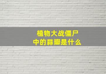 植物大战僵尸中的蒜瓣是什么