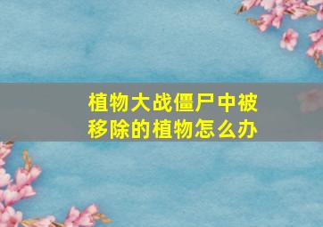 植物大战僵尸中被移除的植物怎么办