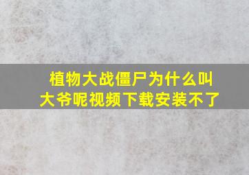 植物大战僵尸为什么叫大爷呢视频下载安装不了