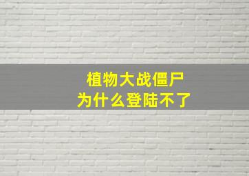 植物大战僵尸为什么登陆不了