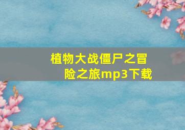 植物大战僵尸之冒险之旅mp3下载