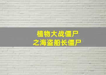 植物大战僵尸之海盗船长僵尸