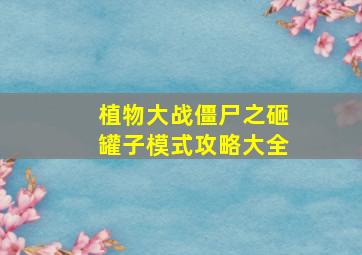 植物大战僵尸之砸罐子模式攻略大全