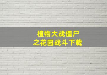 植物大战僵尸之花园战斗下载