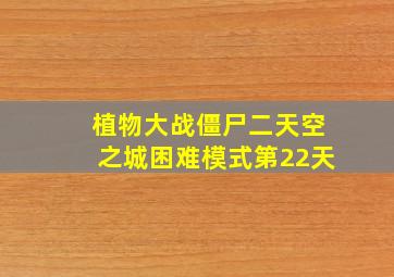 植物大战僵尸二天空之城困难模式第22天