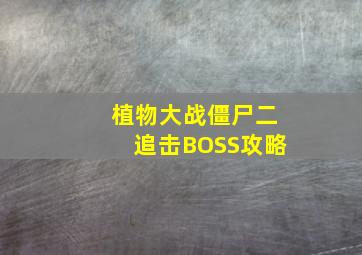 植物大战僵尸二追击BOSS攻略