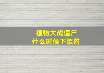 植物大战僵尸什么时候下架的