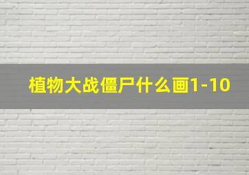 植物大战僵尸什么画1-10