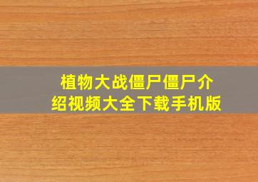 植物大战僵尸僵尸介绍视频大全下载手机版