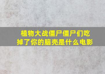 植物大战僵尸僵尸们吃掉了你的脑壳是什么电影