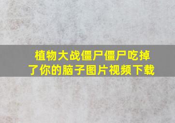 植物大战僵尸僵尸吃掉了你的脑子图片视频下载